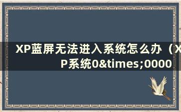 XP蓝屏无法进入系统怎么办（XP系统0×000000ed蓝屏无法启动 如何解决）